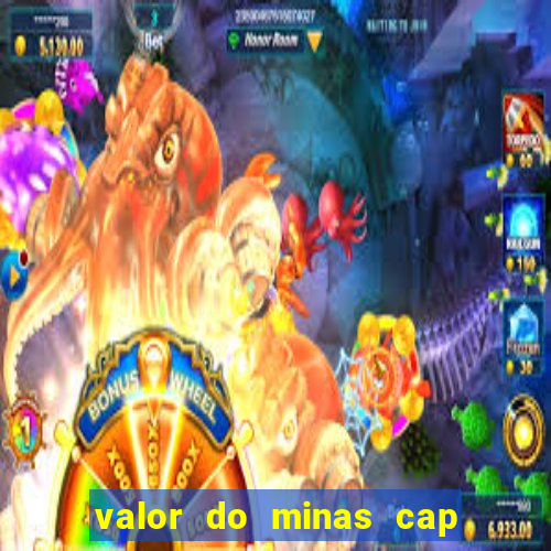 valor do minas cap dessa semana